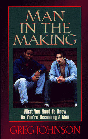 Man in the Making: What You Need to Know As You're Becoming a Man