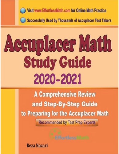 Accuplacer Math Study Guide 2020 - 2021: A Comprehensive Review and Step-By-Step Guide to Preparing for the Accuplacer Math
