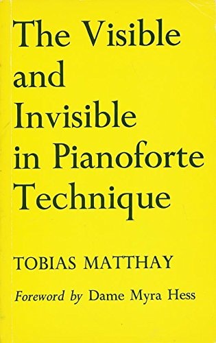 The Visible and Invisible in Pianoforte Technique: Being a Digest of the Author's Technical Teachings Up to Date