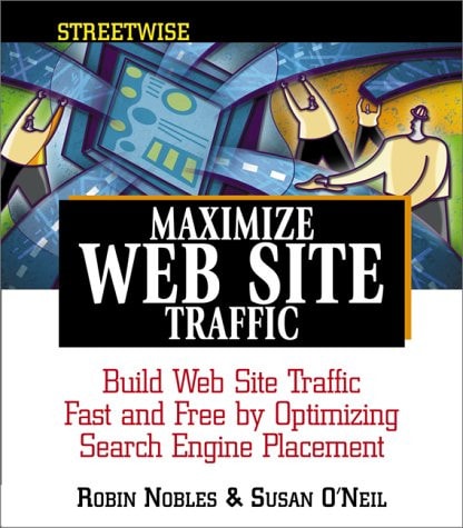 Streetwise Maximize Web Site Traffic: Build Web Site Traffic Fast and Free by Optimizing Search Engine Placement