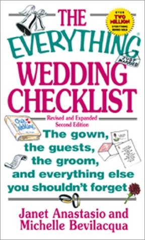 The Everything Wedding Checklist: The Gown, the Guests, the Groom, and Everything Else You Shouldn't Forget