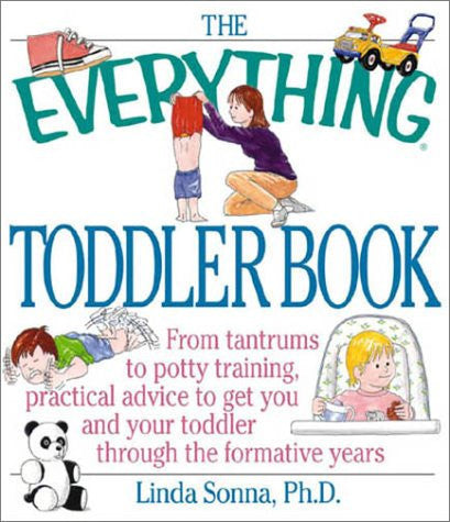The Everything Toddler Book: From Controlling Tantrums to Potty Training, Practical Advice to Get You and Your Toddler Through the Formative Years
