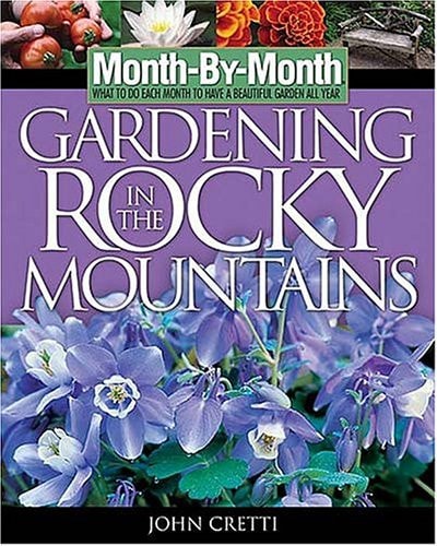 Month-by-Month Gardening in the Rocky Mountains: What to Do Each Month to Have a Beautiful Garden All Year