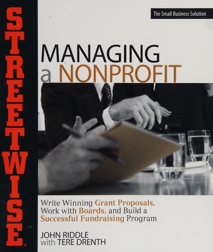 Managing A Nonprofit: Write Winning Grant Proposals, Work With Boards, and Build a Successful Fundraising Program (Streetwise)
