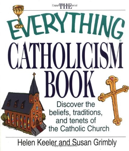 The Everything Catholicism Book: Discover the Beliefs, Traditions, and Tenets of the Catholic Church