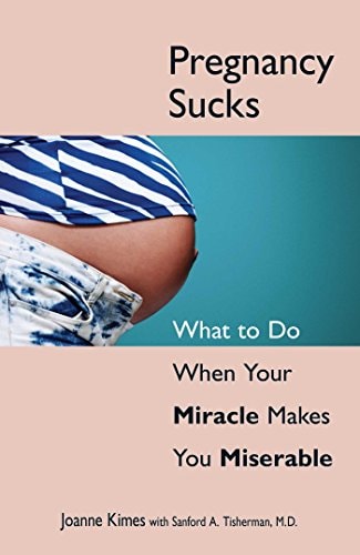 Pregnancy Sucks: What to Do When Your Miracle Makes You Miserable