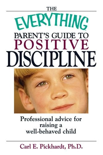 The Everything Parent's Guide To Positive Discipline: Professional Advice for Raising a Well-Behaved Child