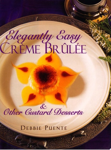 Elegantly Easy Creme Brulee : & Other Custard Desserts