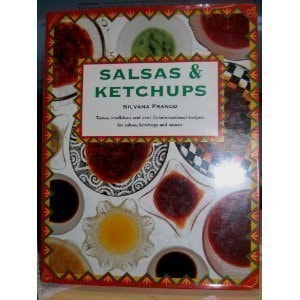 Salsas & Ketchups: Tastes, Traditions and over 75 International Recipes, With Notes on Their Origins and Uses