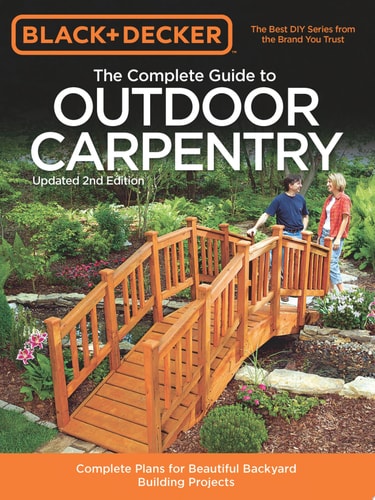 Black & Decker The Complete Guide to Outdoor Carpentry, Updated 2nd Edition: Complete Plans for Beautiful Backyard Building Projects (Black & Decker Complete Guide)