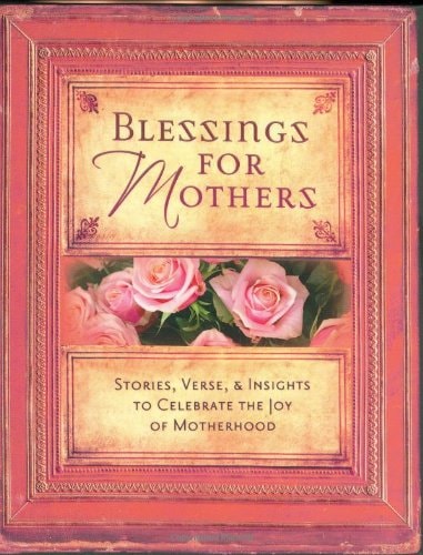 Blessings for Mothers: Stories, Verse & Insights to Celebrate the Joy of Motherhood