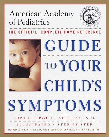 The American Academy of Pediatrics Guide to Your Child's Symptoms: The Official, Complete Home Reference, Birth Through Adolescence