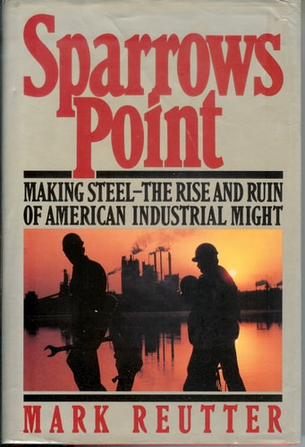 Sparrows Point: Making Steel--The Rise and Ruin of American Industrial Might