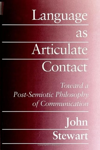Language As Articulate Contact: Toward a Post-Semiotic Philosophy of Communication (SUNY series in Communication Studies)