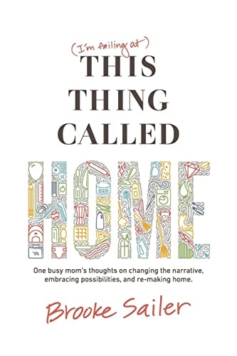 (I'm failing at) This Thing Called Home: One busy mom's thoughts on changing the narrative, embracing possibilities and remaking home