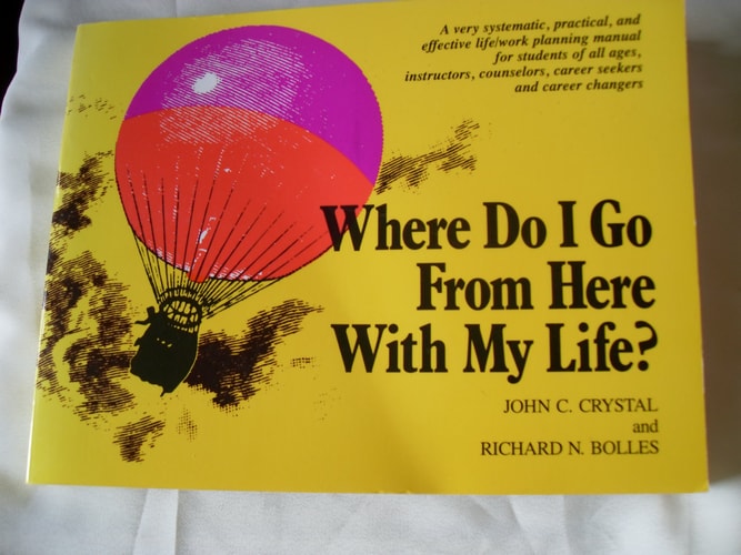 Where Do I Go from Here with My Life?: A Very Systematic, Practical, and Effective Life/Work Planning Manual for Students, Instructors, Counselors, Career Seekers and Career Changers