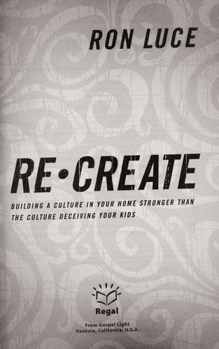 Re-Create: Building a Culture in Your Home Stronger Than The culture Deceiving Your Kids