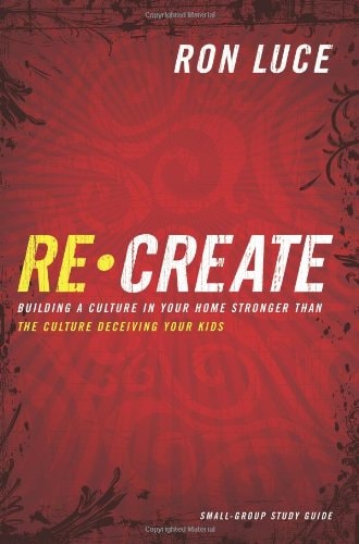 Re-create: Building a Culture in Your Home Stronger Than the Culture Deceiving Your Kids