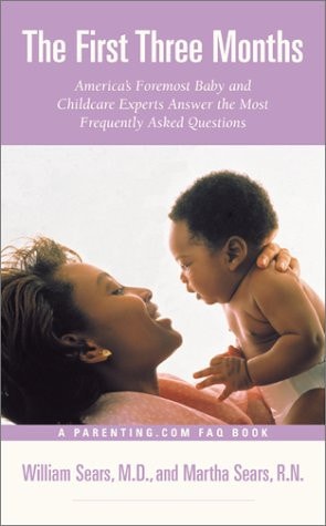 The First Three Months : America's Foremost Baby and Childcare Experts Answer the Most Frequently Asked Questions