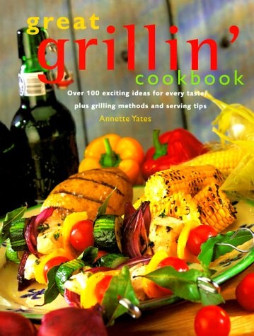 Great Grillin' Cookbook: Over 100 Exciting Ideas for Every Taste, Plus Grilling Methods and Serving Tips