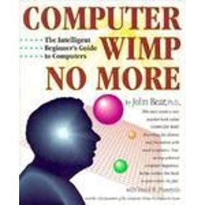 Computer Wimp No More: Intelligent Beginner's Guide to Computers