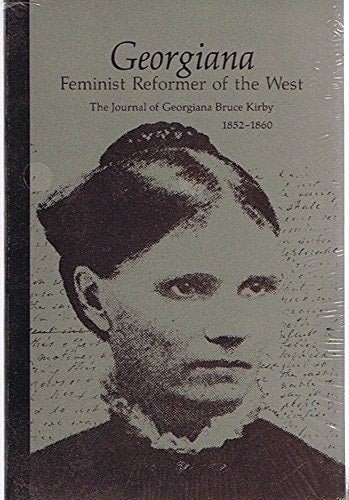 Georgiana: Feminist Reformer of the West : The Journal of Georgiana Bruce Kirby, 1852-1860