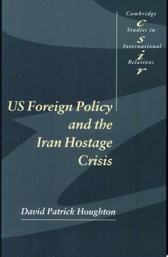 US Foreign Policy and the Iran Hostage Crisis (Cambridge Studies in International Relations, Series Number 75)