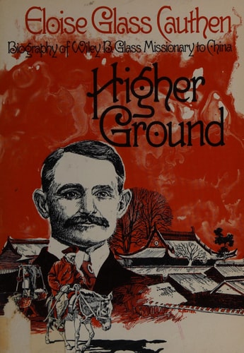 Higher ground: Biography of Wiley B. Glass, missionary to China