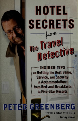 Hotel Secrets from the Travel Detective: Insider Tips on Getting the Best Value, Service, and Security in Accommodations from Bed-and-Breakfasts to Five-Star Resorts