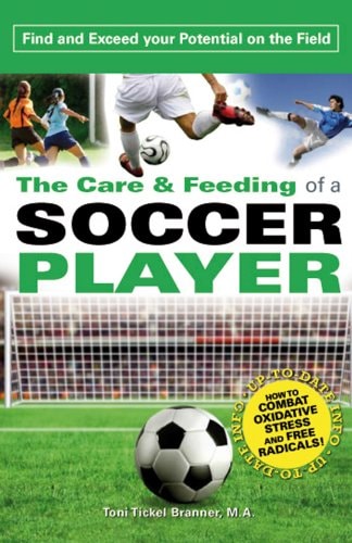 The Care and Feeding of a Soccer Player: Find and Exceed Your Potential on the Field