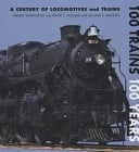100 Trains, 100 Years A Century of Locomotives and Trains