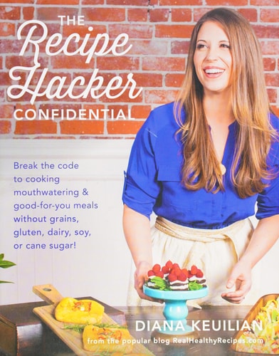 The Recipe Hacker Confidential: Break the Code to Cooking Mouthwatering & Good-For-You Meals without Grains, Gluten, Dairy, Soy, or Cane Sugar