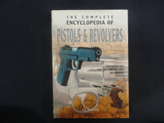 The Complete Encyclopedia of Pistols & Revolvers Informative Text with Over 400 Full-color Photographs