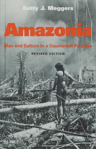 Amazonia: Man and Culture in a Counterfeit Paradise (Revised Edition)