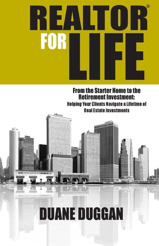 REALTOR for Life: From the Starter Home to the Retirement Investment: Helping Your Clients Navigate a Lifetime of Real Estate Investments