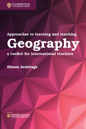 Approaches to Learning and Teaching Geography: A Toolkit for International Teachers (Cambridge International Examinations)