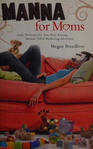 Manna for Moms: God's Provision for Your Hair-Raising, Miracle-Filled Mothering Adventure