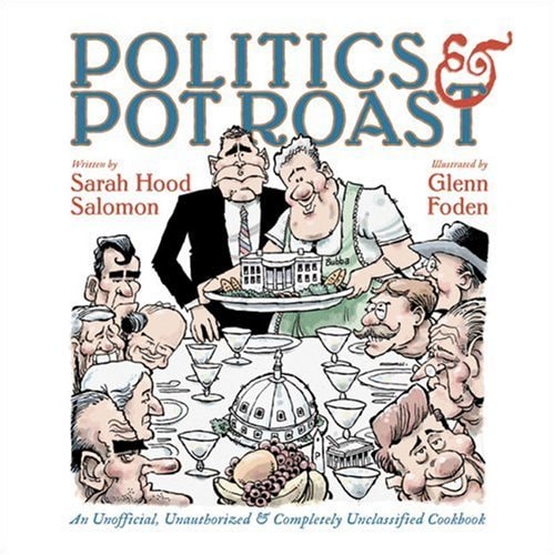 Politics & Pot Roast: An Unofficial, Unauthorized & Completely Unclassified Cookbook