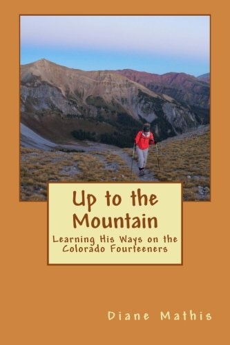 Up to the Mountain: Learning His Ways on the Colorado Fourteeners