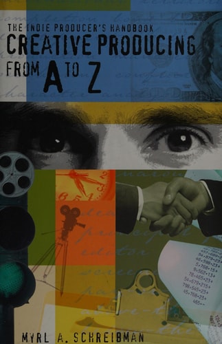 The Indie Producer's Handbook Creative Producing from A to Z