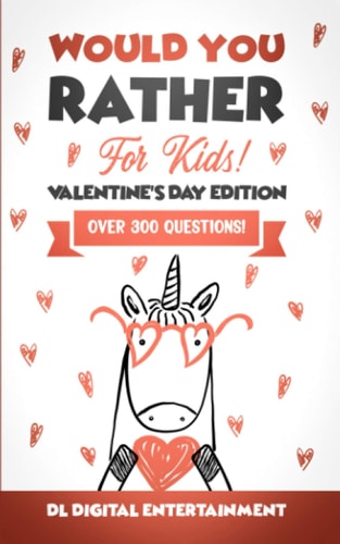 Would You Rather for Kids - Valentine's Day Edition: A 300 Hilariously Fun and Challenging Question Game for Girls and Boys Ages 6, 7, 8, 9, 10, 11