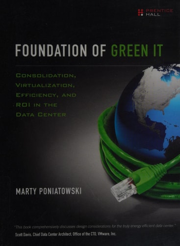 Foundation of Green IT: Consolidation, Virtualization, Efficiency, and ROI in the Data Center