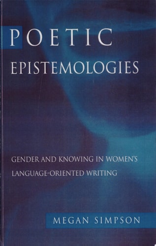 Poetic Epistemologies: Gender and Knowing in Women's Language-Oriented Writing (SUNY series in Feminist Criticism and Theory)