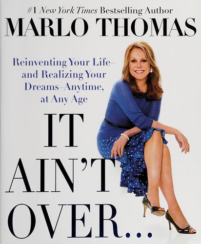 It Ain't Over... Till It's over: Reinventing Your Life - and Realizing Your Dreams - Anytime, at Any Age