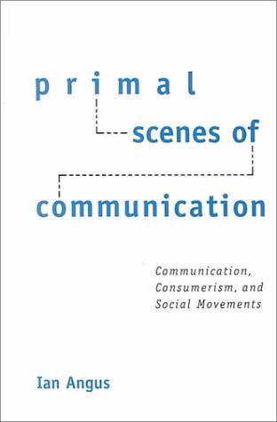Primal Scenes of Communication: Communication, Consumerism, and Social Movements (SUNY series in the Philosophy of the Social Sciences)