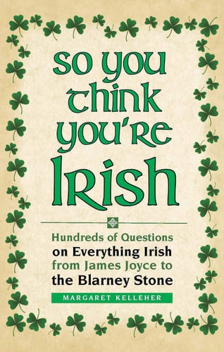 So You Think You're Irish: Hundreds of Questions on Everything Irish from James Joyce to the Blarney Stone