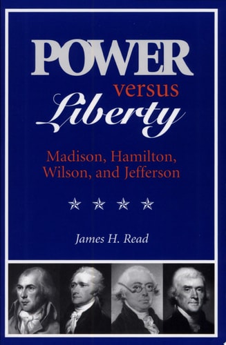 Power versus Liberty: Madison, Hamilton, Wilson, and Jefferson