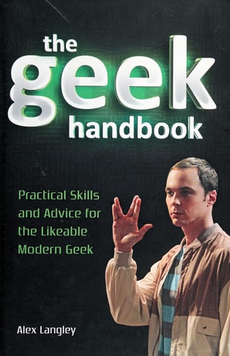 The Geek Handbook: Practical Skills and Advice for the Likeable Modern Geek