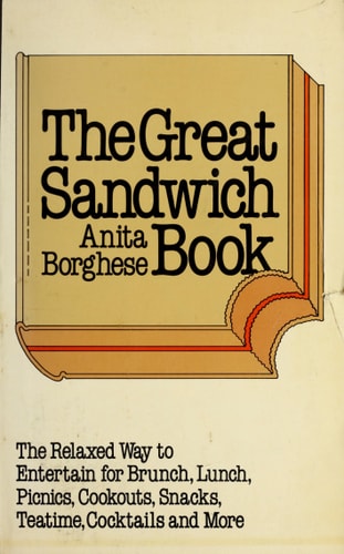 The great sandwich book: The relaxed way to entertain for brunch, lunch, picnics, cookouts, snacks, teatime, cocktails, and more