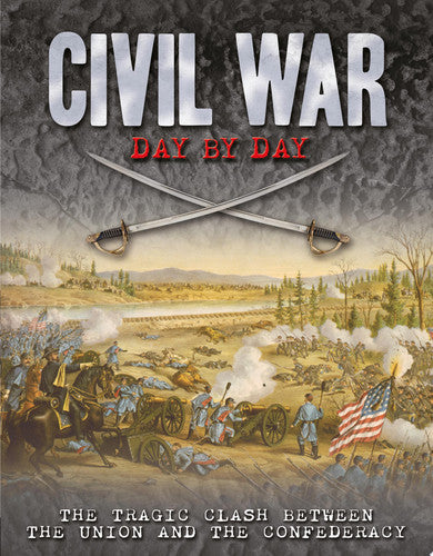 Civil War Day by Day The Tragic Clash Between the Union and the Confederacy